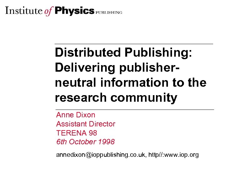 Distributed Publishing: Delivering publisherneutral information to the research community Anne Dixon Assistant Director TERENA