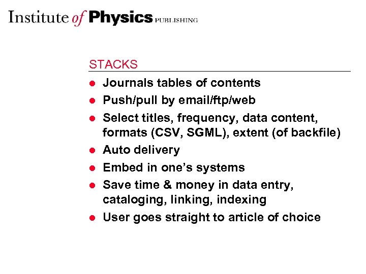 STACKS l Journals tables of contents l Push/pull by email/ftp/web l Select titles, frequency,