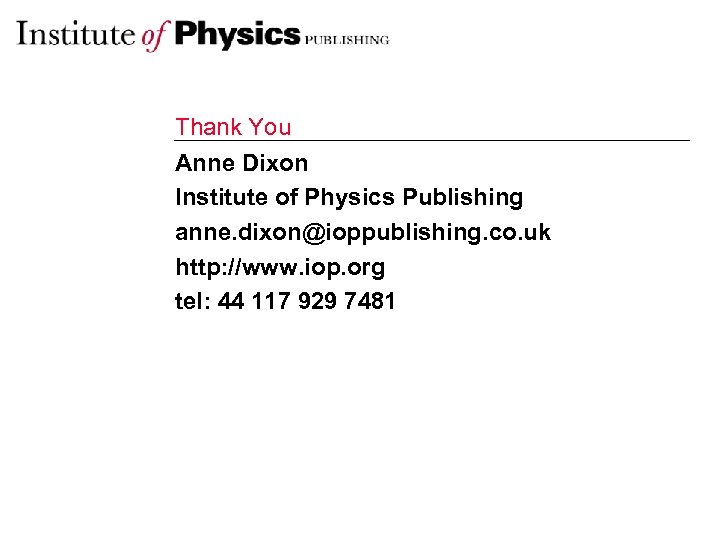 Thank You Anne Dixon Institute of Physics Publishing anne. dixon@ioppublishing. co. uk http: //www.