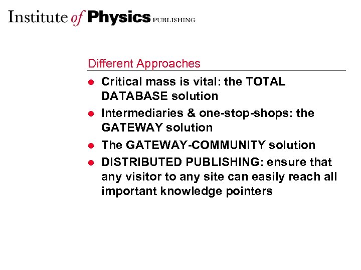 Different Approaches l Critical mass is vital: the TOTAL DATABASE solution l Intermediaries &