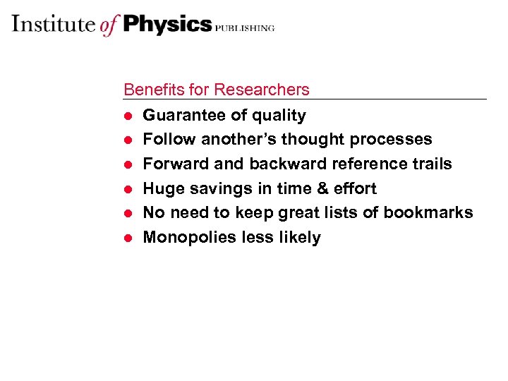 Benefits for Researchers l Guarantee of quality l Follow another’s thought processes l Forward