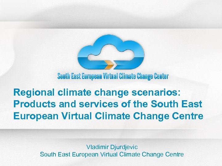 Regional climate change scenarios: Products and services of the South East European Virtual Climate