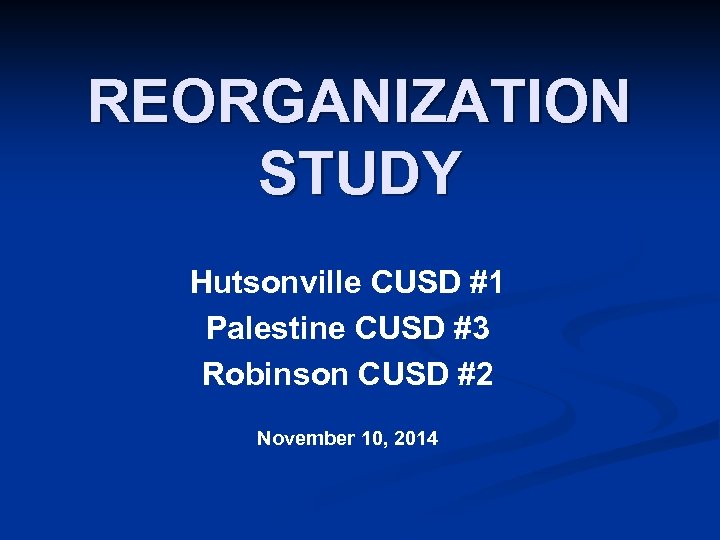 REORGANIZATION STUDY Hutsonville CUSD #1 Palestine CUSD #3 Robinson CUSD #2 November 10, 2014
