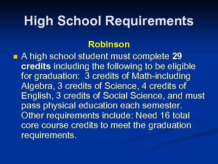 High School Requirements n Robinson A high school student must complete 29 credits including