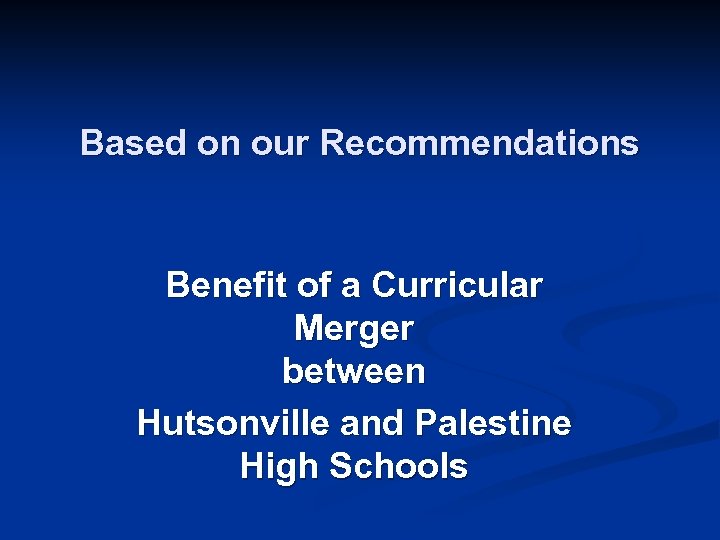 Based on our Recommendations Benefit of a Curricular Merger between Hutsonville and Palestine High