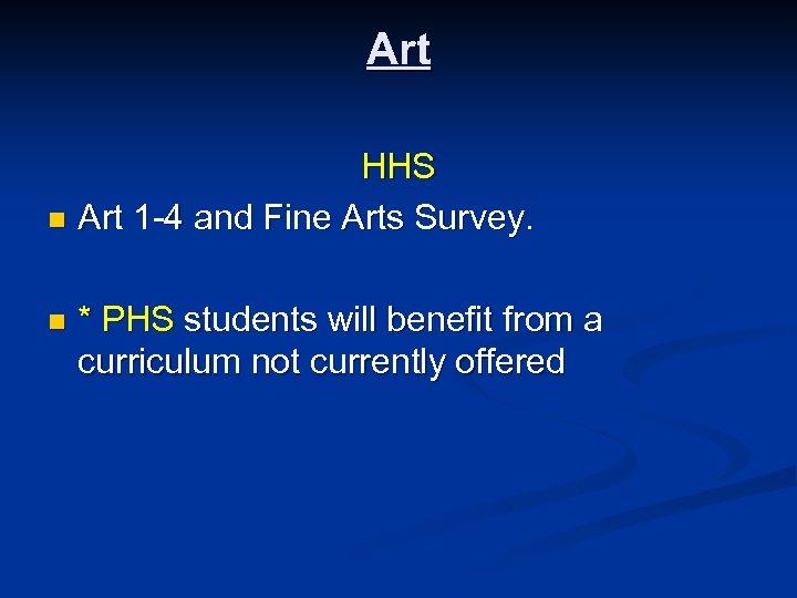 Art HHS n Art 1 -4 and Fine Arts Survey. n * PHS students