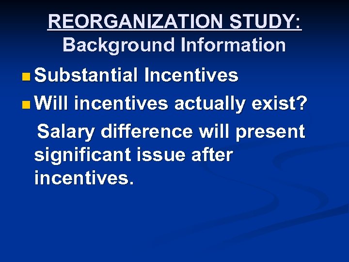 REORGANIZATION STUDY: Background Information n Substantial Incentives n Will incentives actually exist? Salary difference