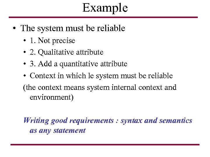Example • The system must be reliable • 1. Not precise • 2. Qualitative