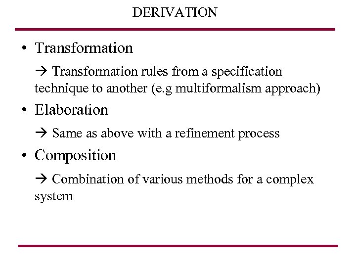 DERIVATION • Transformation rules from a specification technique to another (e. g multiformalism approach)