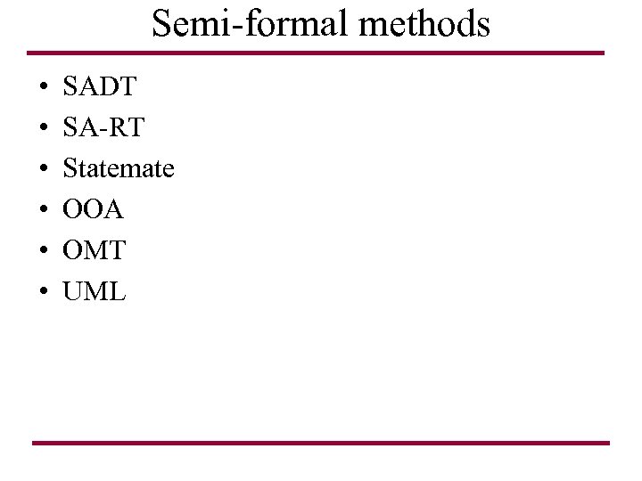 Semi-formal methods • • • SADT SA-RT Statemate OOA OMT UML 