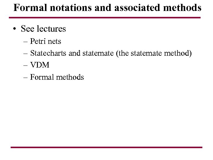 Formal notations and associated methods • See lectures – Petri nets – Statecharts and