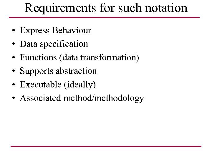 Requirements for such notation • • • Express Behaviour Data specification Functions (data transformation)
