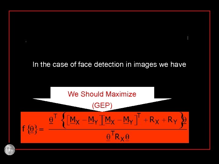 In the case of face detection in images we have We Should Maximize (GEP)