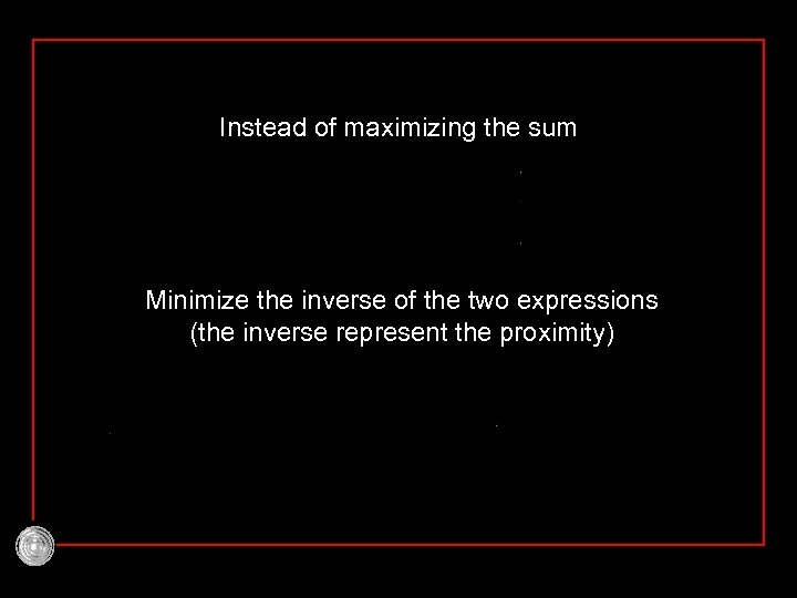 Instead of maximizing the sum Minimize the inverse of the two expressions (the inverse