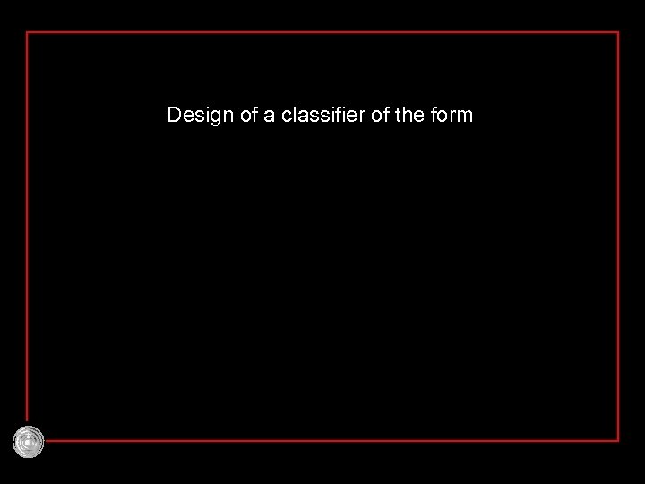 Design of a classifier of the form 