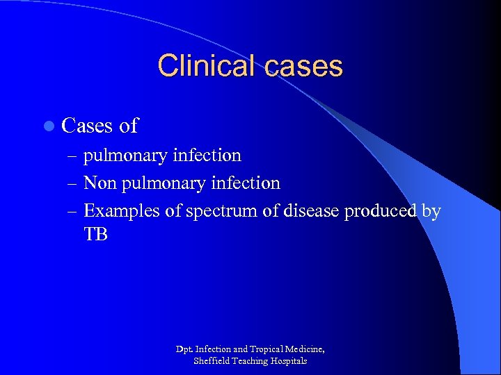 Clinical cases l Cases of – pulmonary infection – Non pulmonary infection – Examples