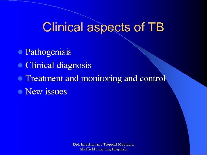 Clinical aspects of TB l Pathogenisis l Clinical diagnosis l Treatment and monitoring and