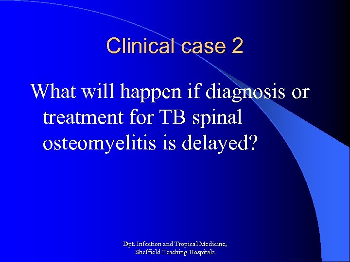 Clinical case 2 What will happen if diagnosis or treatment for TB spinal osteomyelitis