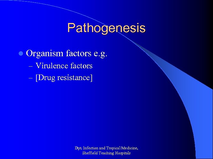 Pathogenesis l Organism factors e. g. – Virulence factors – [Drug resistance] Dpt. Infection