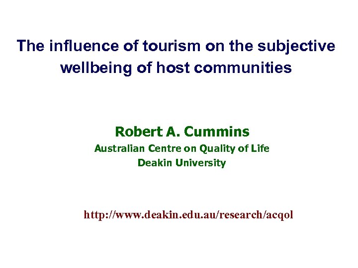 The influence of tourism on the subjective wellbeing of host communities Robert A. Cummins