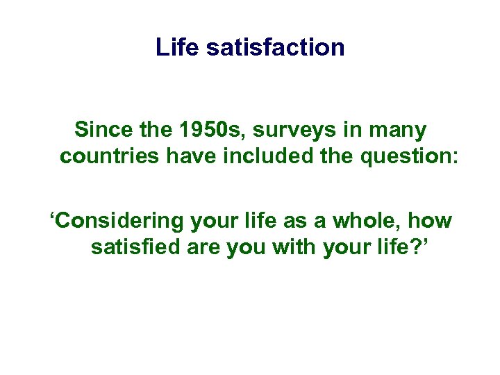 Life satisfaction Since the 1950 s, surveys in many countries have included the question: