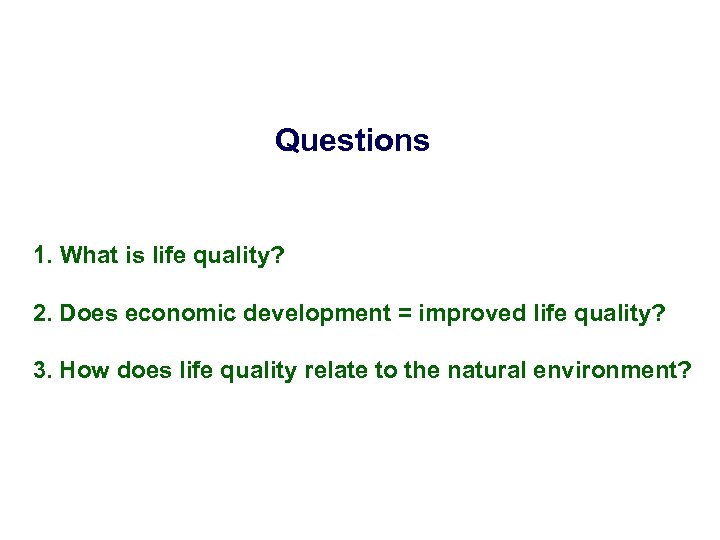 Questions 1. What is life quality? 2. Does economic development = improved life quality?