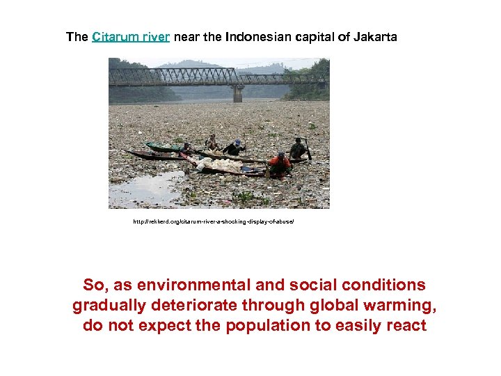 The Citarum river near the Indonesian capital of Jakarta http: //rekkerd. org/citarum-river-a-shocking-display-of-abuse/ So, as