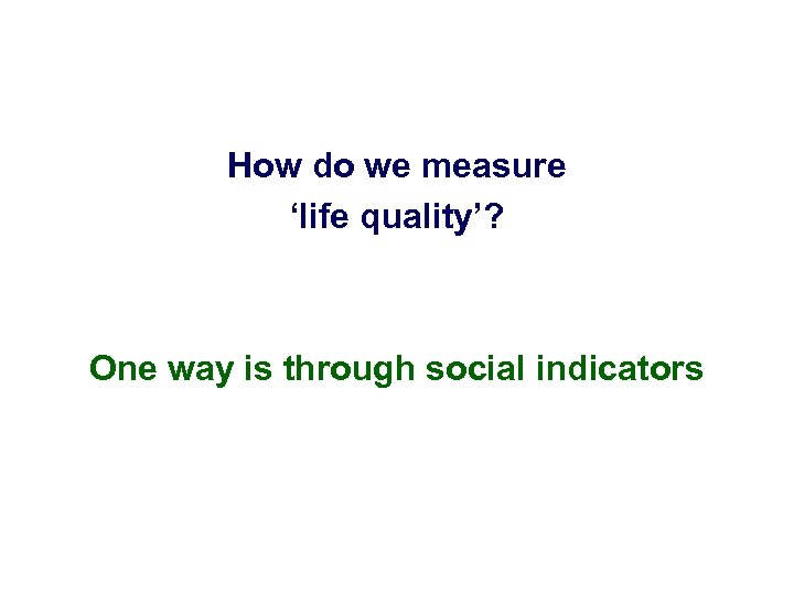 How do we measure ‘life quality’? One way is through social indicators 