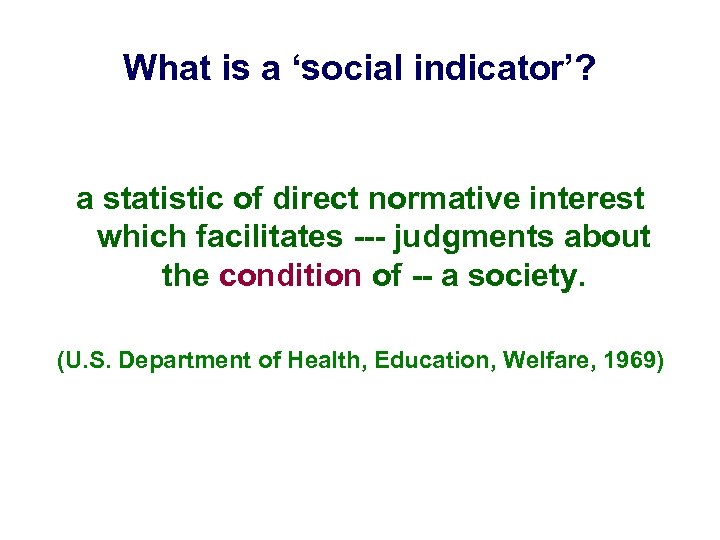 What is a ‘social indicator’? a statistic of direct normative interest which facilitates ---