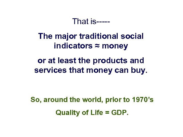 That is----The major traditional social indicators ≈ money or at least the products and