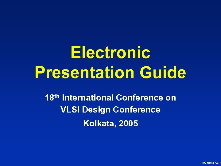 Electronic Presentation Guide 18 th International Conference on VLSI Design Conference Kolkata, 2005 05/18/01