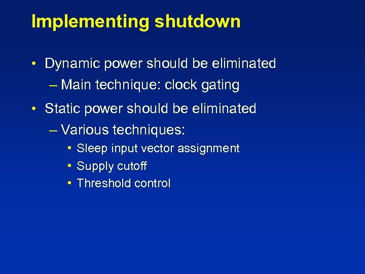 Implementing shutdown • Dynamic power should be eliminated – Main technique: clock gating •