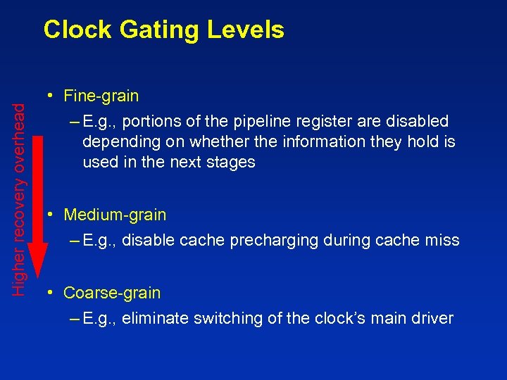 Higher recovery overhead Clock Gating Levels • Fine-grain – E. g. , portions of
