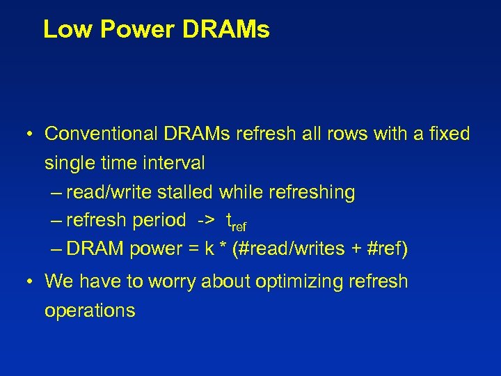 Low Power DRAMs • Conventional DRAMs refresh all rows with a fixed single time