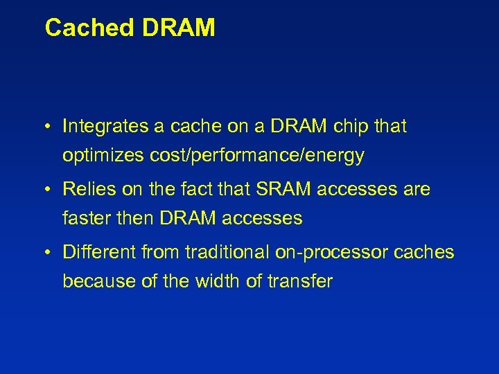 Cached DRAM • Integrates a cache on a DRAM chip that optimizes cost/performance/energy •
