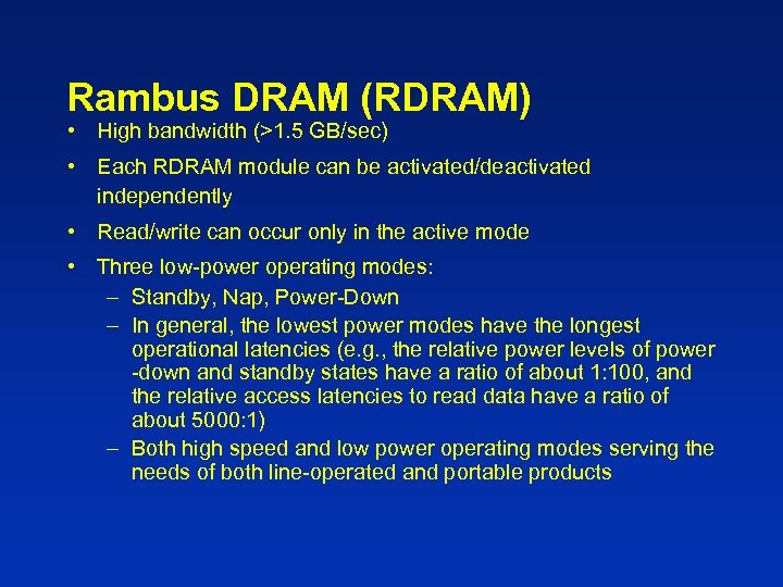 Rambus DRAM (RDRAM) • High bandwidth (>1. 5 GB/sec) • Each RDRAM module can