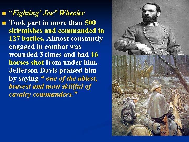 n n “Fighting’ Joe” Wheeler Took part in more than 500 skirmishes and commanded