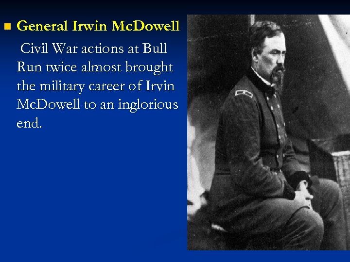 n General Irwin Mc. Dowell Civil War actions at Bull Run twice almost brought