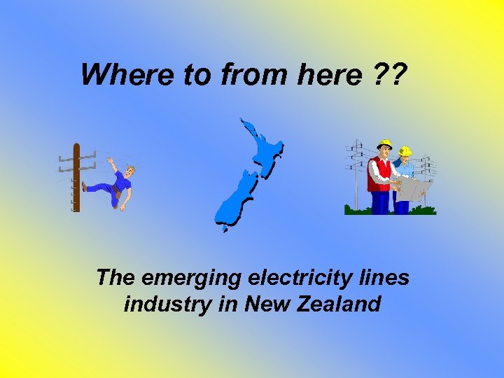 Where to from here ? ? The emerging electricity lines industry in New Zealand