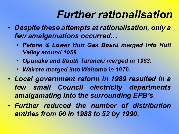 Further rationalisation • Despite these attempts at rationalisation, only a few amalgamations occurred… •