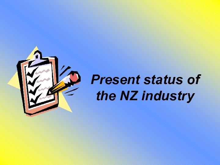 Present status of the NZ industry 