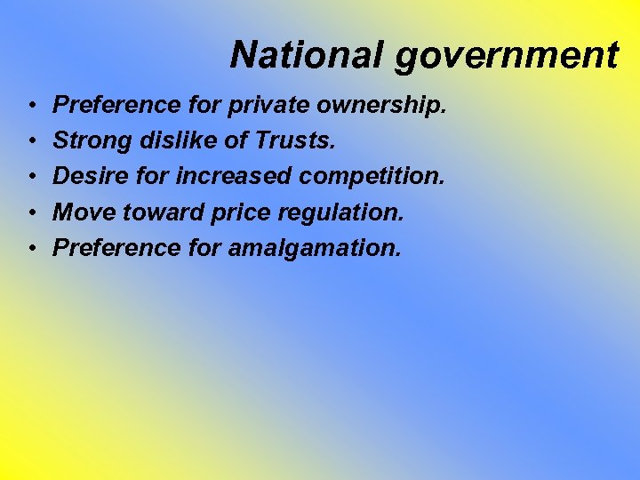 National government • • • Preference for private ownership. Strong dislike of Trusts. Desire