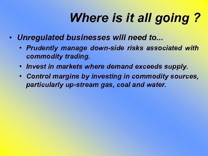 Where is it all going ? • Unregulated businesses will need to. . .