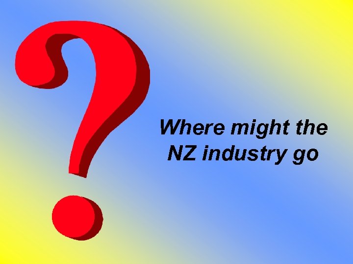 Where might the NZ industry go 