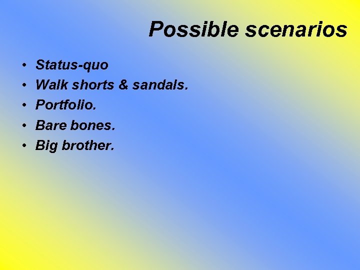 Possible scenarios • • • Status-quo Walk shorts & sandals. Portfolio. Bare bones. Big