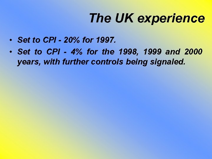 The UK experience • Set to CPI - 20% for 1997. • Set to