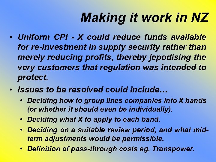 Making it work in NZ • Uniform CPI - X could reduce funds available