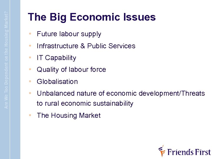 The Big Economic Issues • Future labour supply • Infrastructure & Public Services •