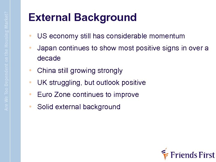 External Background • US economy still has considerable momentum • Japan continues to show