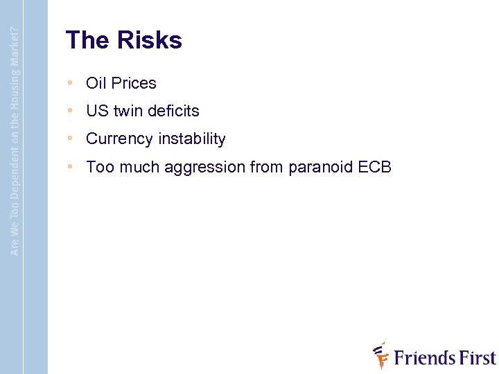 The Risks • Oil Prices • US twin deficits • Currency instability • Too